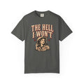The Hell I Won’t T-Shirt
